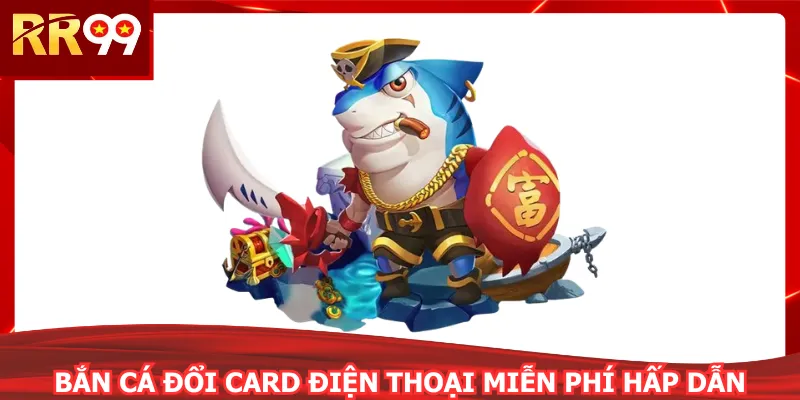 Bắn cá đổi card điện thoại miễn phí hấp dẫn