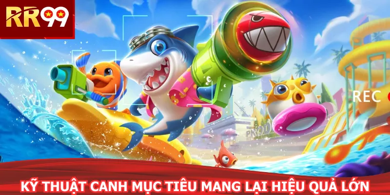 Kỹ thuật canh mục tiêu mang lại hiệu quả lớn