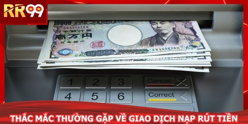 Thắc mắc thường gặp về giao dịch nạp rút tiền